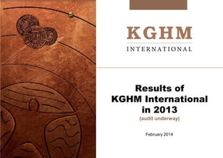 Results of
KGHM International
in 2013
(audit underway)
February 2014

 