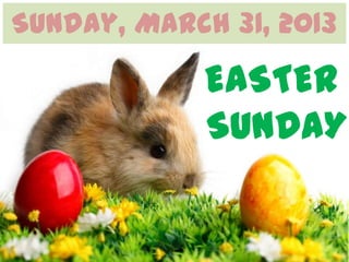 Sunday, March 31, 2013

             EASTER
             SUNDAY
 