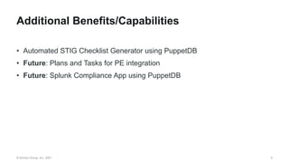© Kinney Group, Inc. 2021
• Automated STIG Checklist Generator using PuppetDB
• Future: Plans and Tasks for PE integration
• Future: Splunk Compliance App using PuppetDB
5
Additional Benefits/Capabilities
 