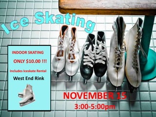 INDOOR SKATING

  ONLY $10.00 !!!
Includes Iceskate Rental

  West End Rink


                           NOVEMBER 15
                            3:00-5:00pm
 