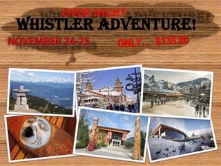 OVER-NIGHT
Whistler ADVENTURE!
 