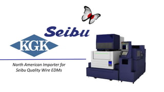 North American Importer for Seibu Quality Wire EDMs
 