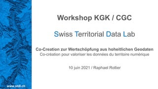 Workshop KGK / CGC
Swiss Territorial Data Lab
Co-Creation zur Wertschöpfung aus hoheitlichen Geodaten
Co-création pour valoriser les données du territoire numérique
10 juin 2021 / Raphael Rollier
www.stdl.ch
 