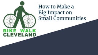How to Make a
Big Impact on
Small Communities
 
