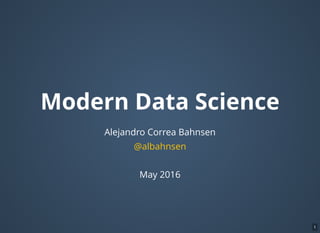 Modern Data Science
Alejandro Correa Bahnsen
June 2016
@albahnsen
1
 