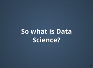 So what is Data
Science?
17
 