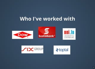Who I've worked with
3
 