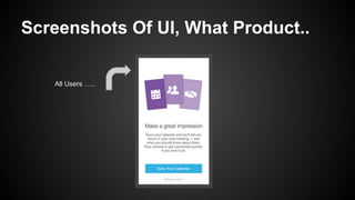 Screenshots Of UI, What Product..
All Users …..
 