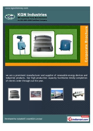 we are a prominent manufacturer and supplier of renewable energy devices and
industrial products. Our high production capacity facilitates timely completion
of client's order through out the year.
 