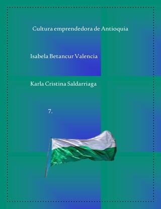 Cultura emprendedora de Antioquia
Isabela BetancurValencia
Karla Cristina Saldarriaga
7.
 