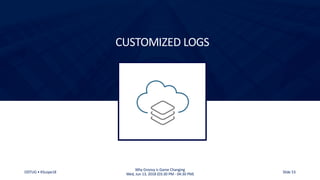 ODTUG • KScope18
Why Groovy is Game Changing
Wed, Jun 13, 2018 (03:30 PM - 04:30 PM) Slide 53
CUSTOMIZED LOGS
 