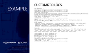 EXAMPLE Log messages :
****************************************************
Time taken for allocation and consolidation = 0 secs
Total Time = 0.001 secs
****************************************************
data push running for
"v30000400030001","v30000400030002","v30000400060001","v30000401630001","v300004000
80004","v30000400080002","v30000400080001"
****************************************************
Time taken for data push = 2.051 secs
Total Time = 2.051 secs
****************************************************
POV:
[FY17, OEP_Forecast, OEP_Working, BILB, Tot_Channel, Total_Material_Group,
Tot_Source, Tot_Vendor, MTD]
ROWS HEADER:
[[Regular_Cases], [Net_Sales], [Cost_of_Sales_without_Samples], [Gallonage_Tax],
[Depletion_Allowance_Manual_Chargeback], [Gain_Loss_Inv_Reval],
[Supplier_Commitments], [Supplier_Spend_Non_Committed], [Samples], [GP_NDF],
[GP_BDF], [GP_Contract_Amortization], [Sample_Adjustment]]
COLUMNS:
[Jan, Jan, Feb, Feb, Mar, Mar, Apr, Apr, May, May, Jun, Jun, Jul, Jul, Aug, Aug,
Sep, Sep, Oct, Oct, Nov, Nov, Dec, Dec]
[Local, USD, Local, USD, Local, USD, Local, USD, Local, USD, Local, USD, Local,
USD, Local, USD, Local, USD, Local, USD, Local, USD, Local, USD]
Total number of cells accepted: 312
Total number of cells rejected: 0
First 100 rejected cells: []
Total number of cells accepted: 312
Total number of cells rejected: 0
First 100 rejected cells: []
****************************************************
Time taken copy to fin = 0.48 secs
Total Time = 2.531 secs
****************************************************
CUSTOMIZED LOGS
 