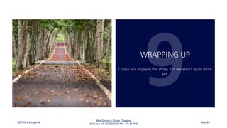 WRAPPING UP
I hope you enjoyed the show, but we aren’t quite done
yet.
ODTUG • KScope18
Why Groovy is Game Changing
Wed, Jun 13, 2018 (03:30 PM - 04:30 PM) Slide 84
 