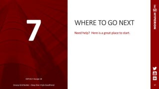 WHERE TO GO NEXT
Need help? Here is a great place to start.
47
ODTUG • Kscope 18
Groovy Grid Builder – Deep Dive • Kyle Goodfriend
7
 