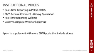 INSTRUCTIONAL VIDEOS
• Real -Time Reporting in PBCS/ ePBCS
• PBCS Require Comment - Groovy Calculation
• Real Time Reporting Webinar
• Groovy Examples: Webinar Follow-up
I plan to supplement with more BLOG posts that include videos
49ODTUG • Kscope 18 Groovy Grid Builder – Deep Dive • Kyle Goodfriend
 