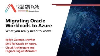 Migrating Oracle
Workloads to Azure
What you really need to know.
Kellyn Gorman, she/her
SME for Oracle on Azure,
Cloud Architecture and
Engineering at Microsoft
 