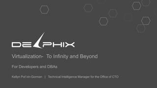 Virtualization- To Infinity and Beyond
For Developers and DBAs
Kellyn Pot’vin-Gorman | Technical Intelligence Manager for the Office of CTO
 