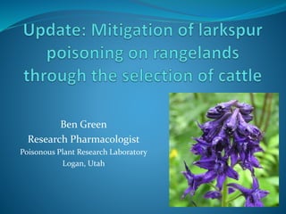 Ben Green 
Research Pharmacologist 
Poisonous Plant Research Laboratory 
Logan, Utah 
 