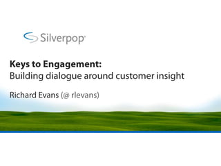 Keys to Engagement:Building dialogue around customer insight Richard Evans (@ rlevans) 