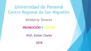 Universidad de Panamá
Centro Regional de San Miguelito
Kimberly Tovares
PROMOCIÓN Y VENTAS
Prof. Esther Clarke
2018
 