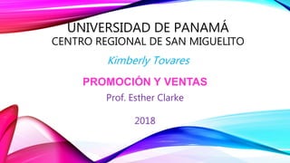 UNIVERSIDAD DE PANAMÁ
CENTRO REGIONAL DE SAN MIGUELITO
Kimberly Tovares
PROMOCIÓN Y VENTAS
Prof. Esther Clarke
2018
 