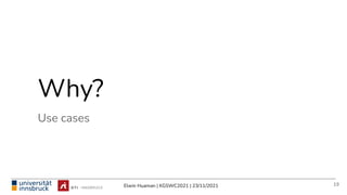 Why?
Use cases
19
Elwin Huaman | KGSWC2021 | 23/11/2021
 