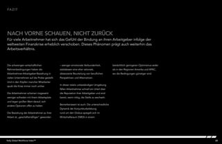 25Kelly Global Workforce Index™
Die schwierigen wirtschaftlichen
Rahmenbedingungen haben die
Arbeitnehmer-Arbeitgeber-Beziehung in
vielen Unternehmen auf die Probe gestellt.
Und in den Köpfen mancher Mitarbeiter
spukt die Krise immer noch umher.
Die Arbeitnehmer scheinen insgesamt
weniger zufrieden mit ihrem Arbeitsplatz
und legen großen Wert darauf, sich
andere Optionen offen zu halten.
Die Beziehung der Arbeitnehmer zu ihrer
Arbeit ist „geschäftsmäßiger“ geworden
– weniger emotionale Verbundenheit,
stattdessen eine eher rationale,
distanzierte Beurteilung von beruflichen
Perspektiven und Alternativen.
In dieser relativ unbeständigen Umgebung
fällen Arbeitnehmer schnell ein Urteil über
die Reputation ihrer Arbeitgeber und sind
bereit, wenn nötig, die Stelle zu wechseln.
Bemerkenswert ist auch: Die unterschiedliche
Dynamik der Konjunkturbelebung
rund um den Globus spiegelt sich im
Wirtschaftsraum EMEA in einem
FAZIT
NACH VORNE SCHAUEN, NICHT ZURÜCK
Für viele Arbeitnehmer hat sich das Gefühl der Bindung an ihren Arbeitgeber infolge der
weltweiten Finanzkrise erheblich verschoben. Dieses Phänomen prägt auch weiterhin das
Arbeitsverhältnis.
beträchtlich geringeren Optimismus wider
als in den Regionen Amerika und APAC,
wo die Bedingungen günstiger sind.
 