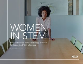 WOMEN
IN STEMHow and why an inclusive strategy is critical
to closing the STEM talent gap
Key Global Workforce Insights from Kelly Services.
 