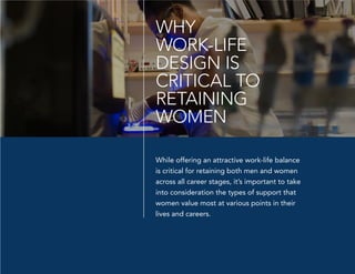 WHY
WORK-LIFE
DESIGN IS
CRITICAL TO
RETAINING
WOMEN
While offering an attractive work-life balance
is critical for retaini...
