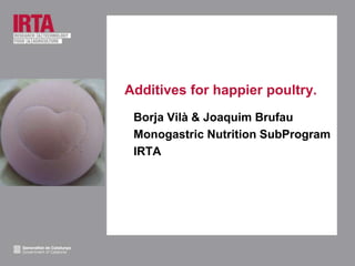 Additives for happier poultry.
Borja Vilà & Joaquim Brufau
Monogastric Nutrition SubProgram
IRTA
 