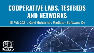 COOPERATIVE LABS, TESTBEDS
AND NETWORKS
 
