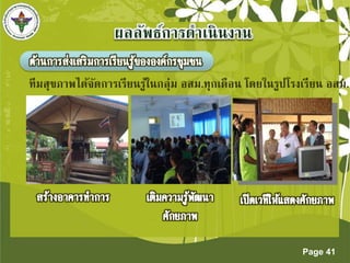 ทีมสุขภำพได้จัดกำรเรียนรู้ในกลุ่ม อสม.ทุกเดือน โดยในรูปโรงเรียน อสม. 
Page 41 
 