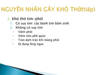 2. khó thở tim-phổi
1. Có suy tim: các bệnh tim bẩm sinh
2. Không có suy tim
 Viêm phổi
 Viêm tiểu phê quản
 Tràn dịch tràn khí màng phổi
 Dị dạng lồng ngực
 