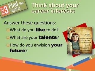 If you could teach a course
on any subject, at any level,
what subject would it be?
“Think about your career interests.”
If you produced a
documentary film, what
subject would you feature?
 