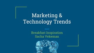Marketing &
Technology Trends
Breakfast Inspiration
Sacha Vekeman
 