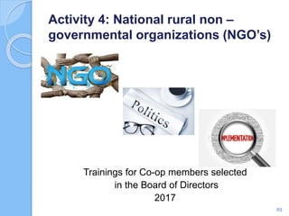 Activity 4: National rural non –
governmental organizations (NGO’s)
Trainings for Co-op members selected
in the Board of Directors
2017
61
 