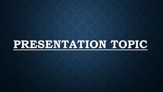 PRESENTATION TOPIC
 