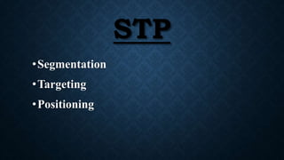STP
•Segmentation
•Targeting
•Positioning
 