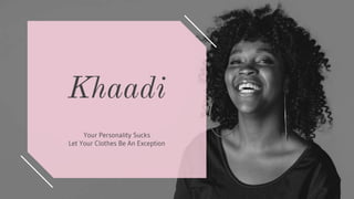 Khaadi
Your Personality Sucks
Let Your Clothes Be An Exception
 