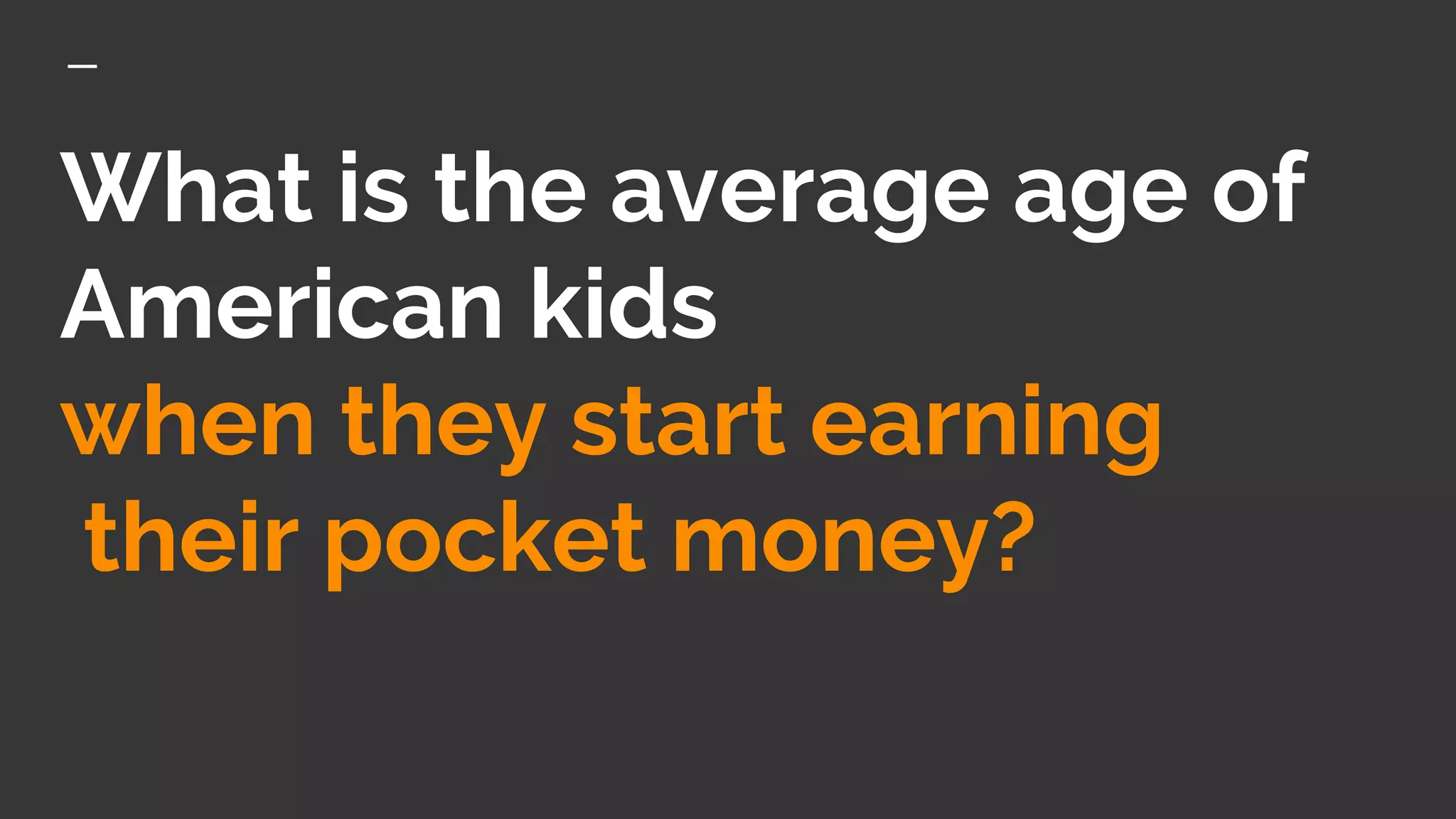 What is the average age of
American kids
when they start earning
their pocket money?
 