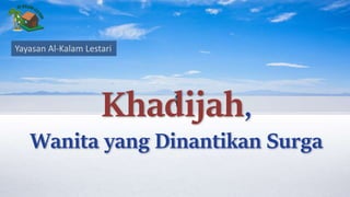 Khadijah,
Wanita yang Dinantikan Surga
Yayasan Al-Kalam Lestari
 