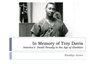In Memory of Troy Davis
America’s Death Penalty in the Age of Abolition

                                Khadija Jones
 