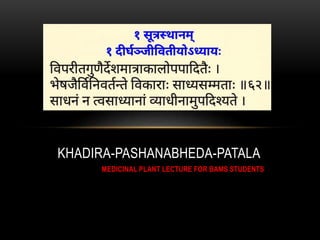 MEDICINAL PLANT LECTURE FOR BAMS STUDENTS
KHADIRA-PASHANABHEDA-PATALA
 