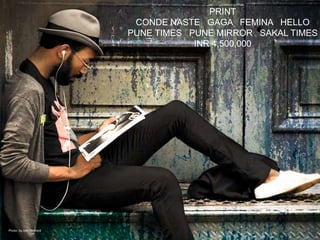 PRINT
                         CONDE NASTE GAGA FEMINA HELLO
                        PUNE TIMES PUNE MIRROR SAKAL TIMES
                                    INR 4,500,000




Photo by Joel Bedford
 