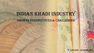 INDIAN KHADI INDUSTRY
GROWTH PERSPECTIVES & CHALLENGES
 
