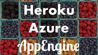 Heroku
AppEngine
Azure