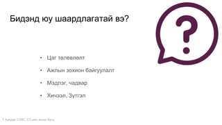 Т.Хайдав СУИС. СС-ийн ахлах багш
Бидэнд юу шаардлагатай вэ?
• Цаг төлөвлөлт
• Ажлын зохион байгуулалт
• Мэдлэг, чадвар
• Хичээл, Зүтгэл
 