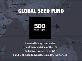 GLOBAL SEED FUND
Invested  in  475  companies  
1/3  of  them  outside  of  the  US  
CollecOvely  raised  over  $1B  
Fun...