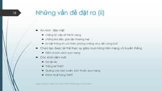 18

Những vấn đề đặt ra (ii)
 An ninh - Bảo mật
 chống ăn cắp số thẻ tín dụng
 chống lừa đảo, gian lận thƣơng mại
 bí mật thông tin cá nhân, phòng chống virus, tấn công DoS

 Chƣa tạo đƣợc lợi thế thực sự giữa mua hàng trên mạng và truyền thống
 ISBN và bán sách qua mạng

 Các khái niệm mới
 Tài sản ảo
 Thống kê TMĐT
 Quảng cáo trực tuyến, bán thuốc qua mạng
 Đánh thuế trong TMĐT

Nguyễn Trung Đức - CÔNG TY CP PHÁT TRIỂN THƢƠNG HIỆU DTC VIỆT NAM

 