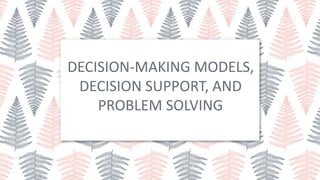 Decision-making Models, Decision Support, and Problem Solving | PPT